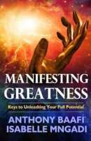 Manifesting greatness: keys to unleashing your full potential